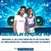 Bango Bango  Vs  I Ma A Street Dancer (Holi Spl Face to Face Power Full Compilation Mix 2023)   Mixdunia.in X Dj Rocky Vai Tapubaid Se